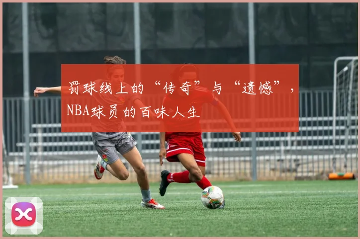 罚球线上的“传奇”与“遗憾”，NBA球员的百味人生