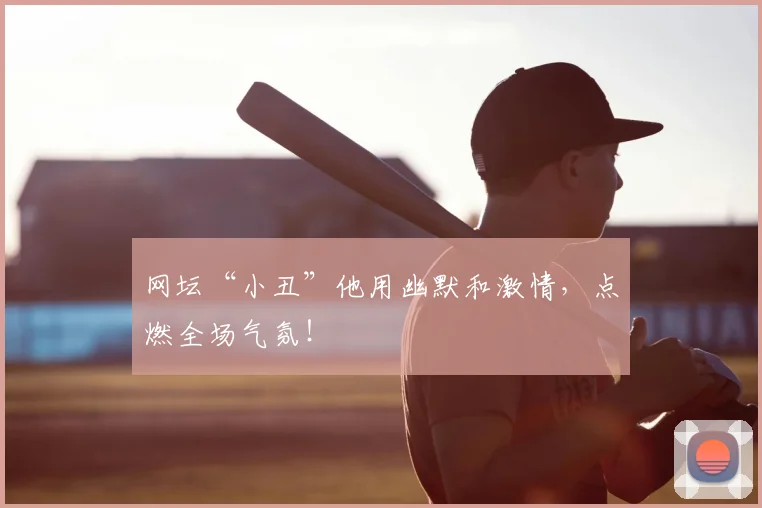网坛“小丑”他用幽默和激情，点燃全场气氛！